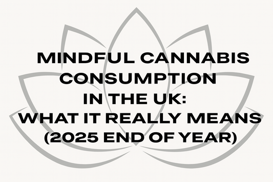 Mindful Cannabis Consumption in the UK: What It Really Means (2025 End-of-Year Guide)