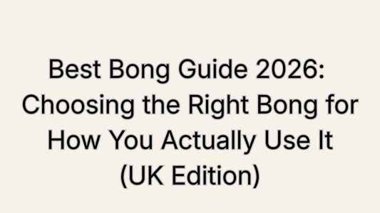 Best Bong Guide 2026: Choosing the Right Bong for How You Actually Use It (UK Edition)