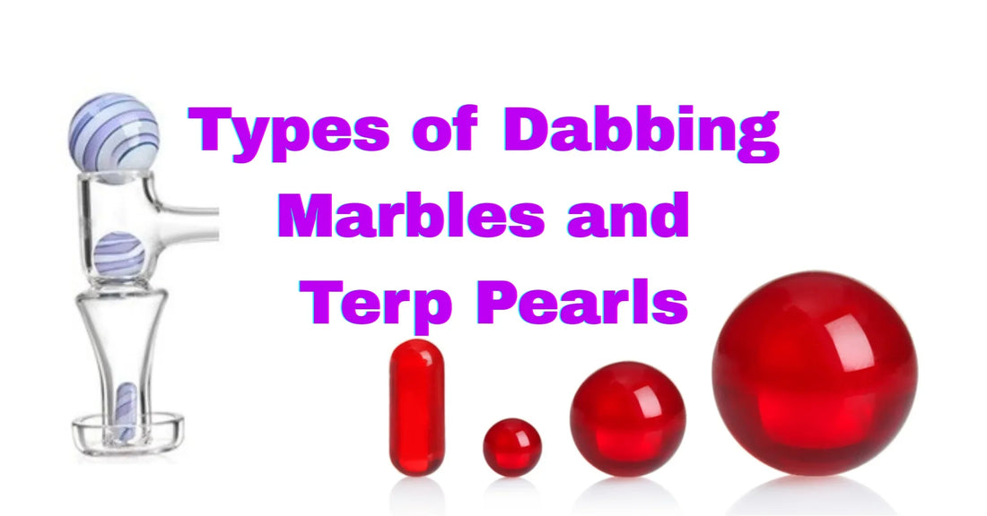 Types of Dabbing Marbles and Terp Pearls | A Bong Shop UK Guide
