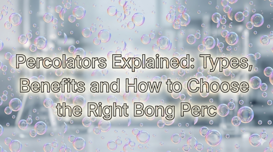 Percolators Explained: Types, Benefits and How to Choose the Right Bong Perc