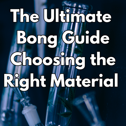 The Ultimate Bong Guide- Choosing the right material for you.